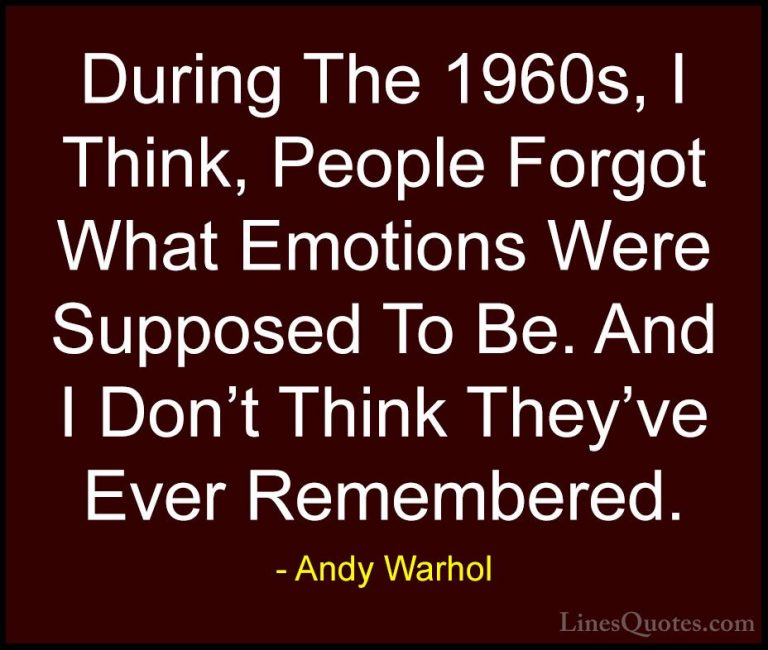 Andy Warhol Quotes (32) - During The 1960s, I Think, People Forgo... - QuotesDuring The 1960s, I Think, People Forgot What Emotions Were Supposed To Be. And I Don't Think They've Ever Remembered.