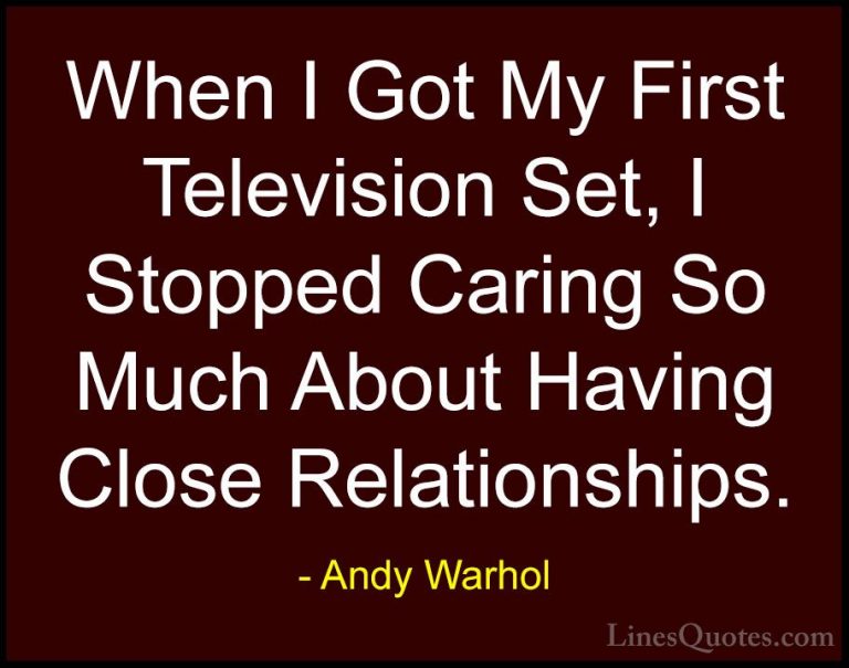 Andy Warhol Quotes (33) - When I Got My First Television Set, I S... - QuotesWhen I Got My First Television Set, I Stopped Caring So Much About Having Close Relationships.