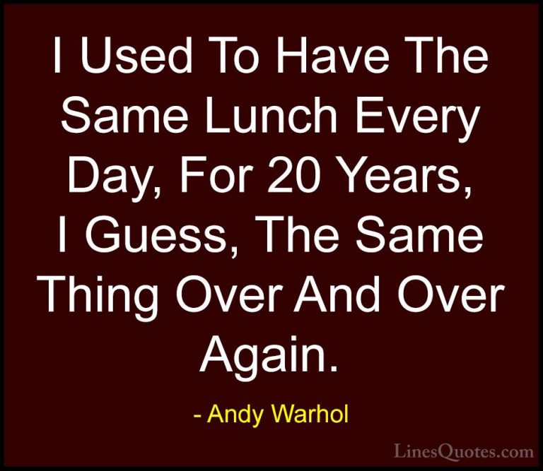 Andy Warhol Quotes (43) - I Used To Have The Same Lunch Every Day... - QuotesI Used To Have The Same Lunch Every Day, For 20 Years, I Guess, The Same Thing Over And Over Again.
