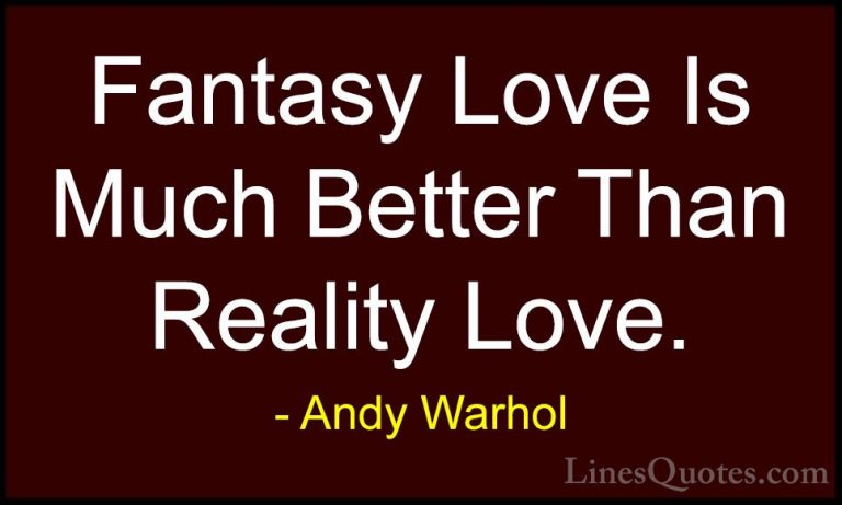 Andy Warhol Quotes (44) - Fantasy Love Is Much Better Than Realit... - QuotesFantasy Love Is Much Better Than Reality Love.