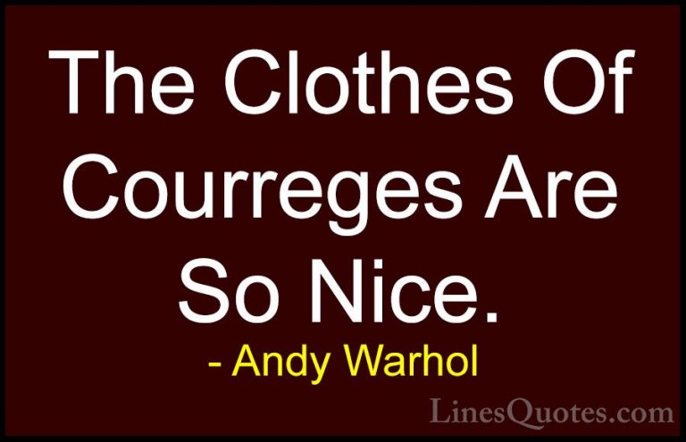 Andy Warhol Quotes (64) - The Clothes Of Courreges Are So Nice.... - QuotesThe Clothes Of Courreges Are So Nice.