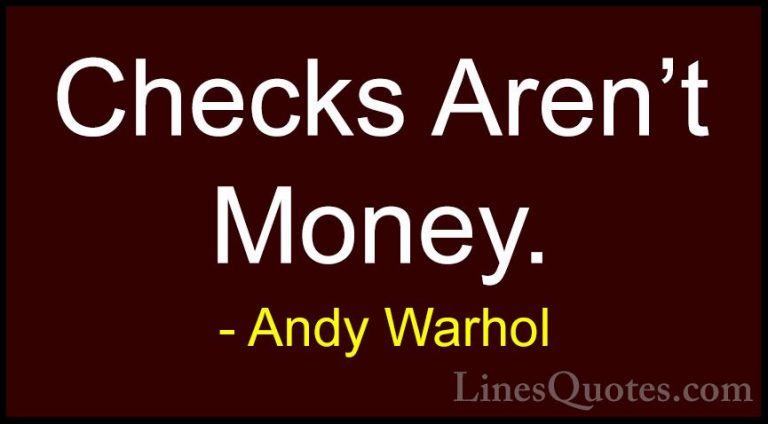 Andy Warhol Quotes (66) - Checks Aren't Money.... - QuotesChecks Aren't Money.