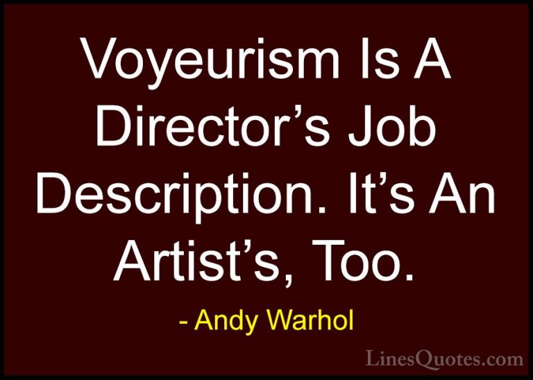 Andy Warhol Quotes (67) - Voyeurism Is A Director's Job Descripti... - QuotesVoyeurism Is A Director's Job Description. It's An Artist's, Too.