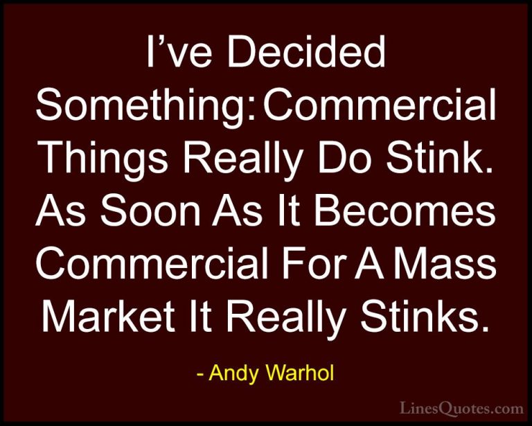 Andy Warhol Quotes (69) - I've Decided Something: Commercial Thin... - QuotesI've Decided Something: Commercial Things Really Do Stink. As Soon As It Becomes Commercial For A Mass Market It Really Stinks.