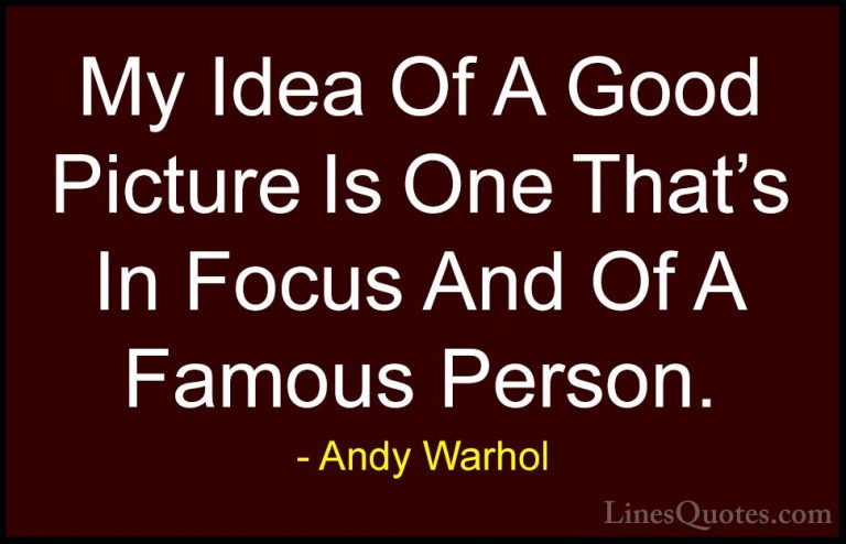 Andy Warhol Quotes (70) - My Idea Of A Good Picture Is One That's... - QuotesMy Idea Of A Good Picture Is One That's In Focus And Of A Famous Person.