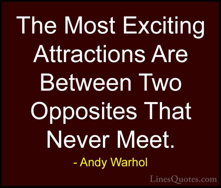 Andy Warhol Quotes (77) - The Most Exciting Attractions Are Betwe... - QuotesThe Most Exciting Attractions Are Between Two Opposites That Never Meet.