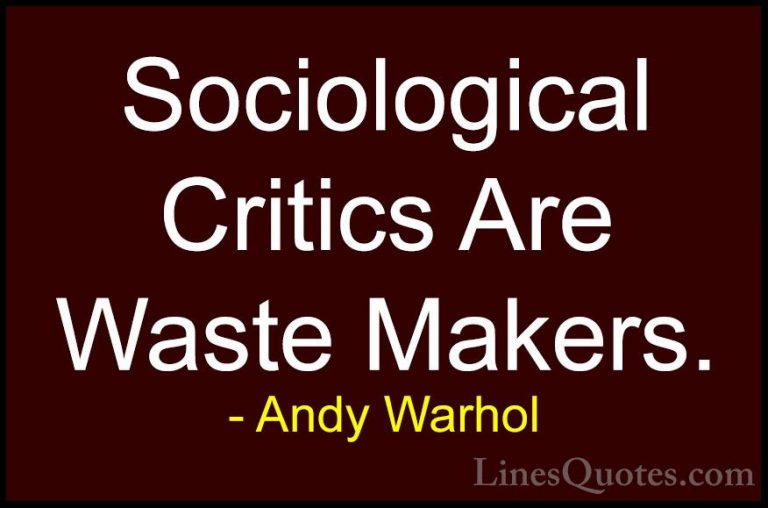 Andy Warhol Quotes (78) - Sociological Critics Are Waste Makers.... - QuotesSociological Critics Are Waste Makers.