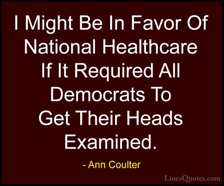 Ann Coulter Quotes (21) - I Might Be In Favor Of National Healthc... - QuotesI Might Be In Favor Of National Healthcare If It Required All Democrats To Get Their Heads Examined.