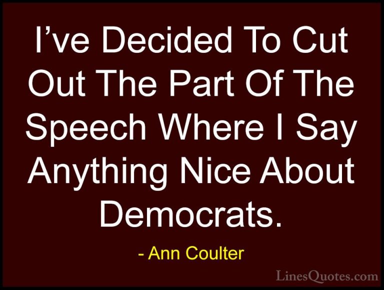 Ann Coulter Quotes (26) - I've Decided To Cut Out The Part Of The... - QuotesI've Decided To Cut Out The Part Of The Speech Where I Say Anything Nice About Democrats.