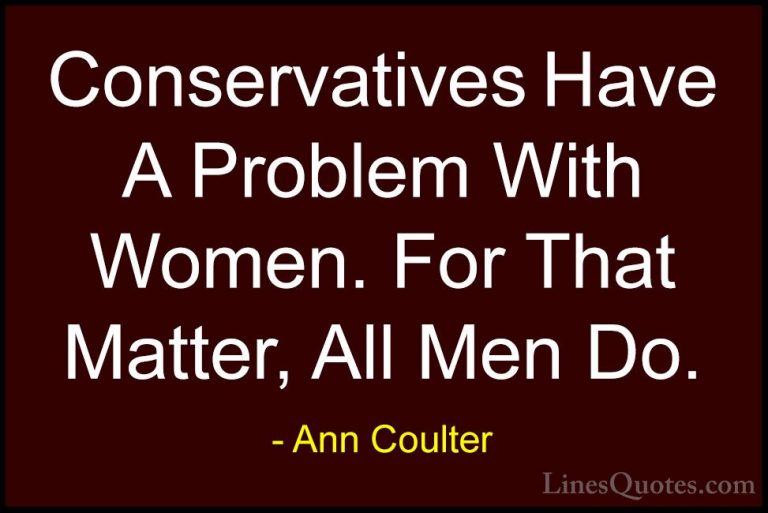 Ann Coulter Quotes (29) - Conservatives Have A Problem With Women... - QuotesConservatives Have A Problem With Women. For That Matter, All Men Do.