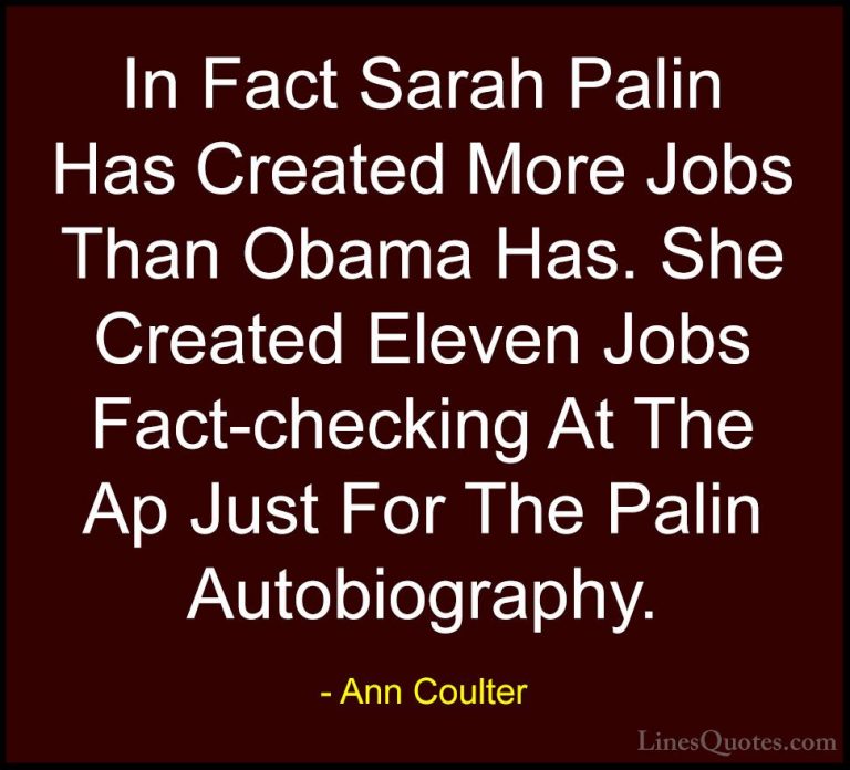 Ann Coulter Quotes (3) - In Fact Sarah Palin Has Created More Job... - QuotesIn Fact Sarah Palin Has Created More Jobs Than Obama Has. She Created Eleven Jobs Fact-checking At The Ap Just For The Palin Autobiography.