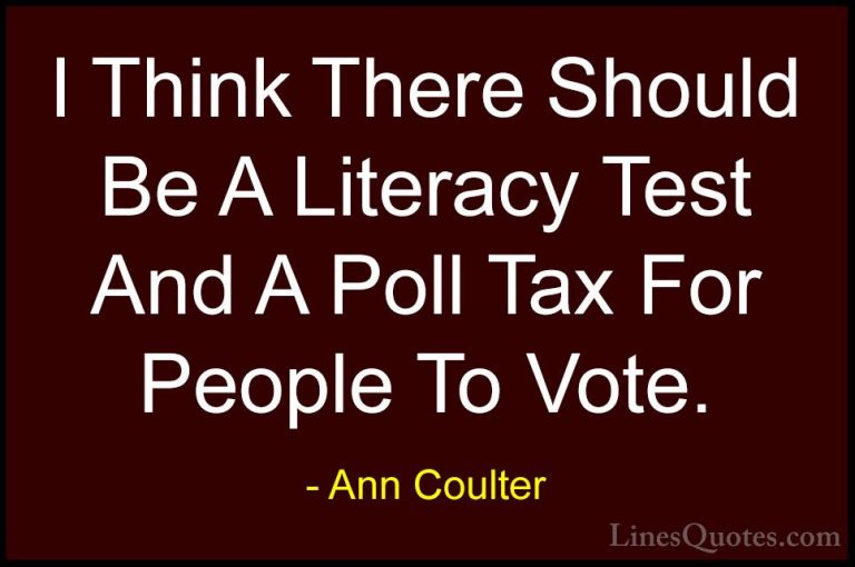 Ann Coulter Quotes (33) - I Think There Should Be A Literacy Test... - QuotesI Think There Should Be A Literacy Test And A Poll Tax For People To Vote.