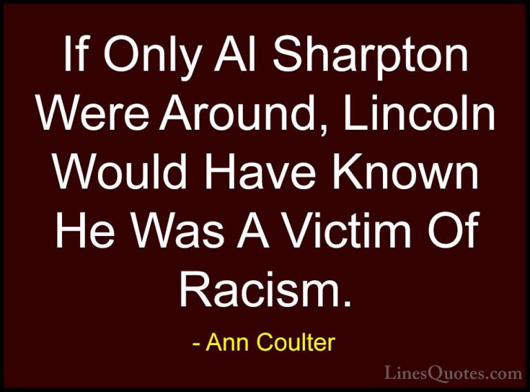 Ann Coulter Quotes (43) - If Only Al Sharpton Were Around, Lincol... - QuotesIf Only Al Sharpton Were Around, Lincoln Would Have Known He Was A Victim Of Racism.