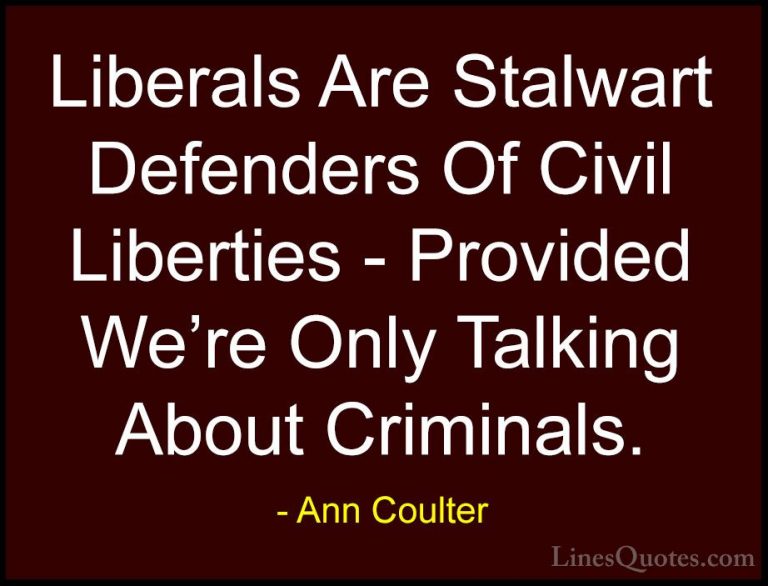 Ann Coulter Quotes (6) - Liberals Are Stalwart Defenders Of Civil... - QuotesLiberals Are Stalwart Defenders Of Civil Liberties - Provided We're Only Talking About Criminals.