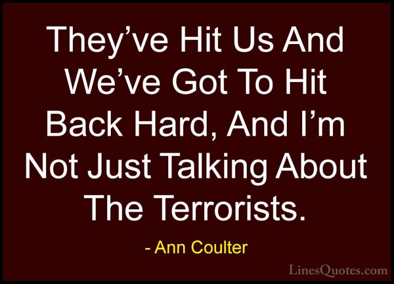 Ann Coulter Quotes (9) - They've Hit Us And We've Got To Hit Back... - QuotesThey've Hit Us And We've Got To Hit Back Hard, And I'm Not Just Talking About The Terrorists.