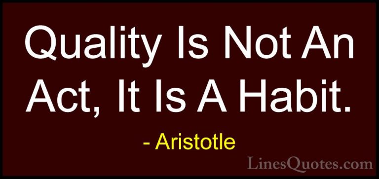 Aristotle Quotes (1) - Quality Is Not An Act, It Is A Habit.... - QuotesQuality Is Not An Act, It Is A Habit.