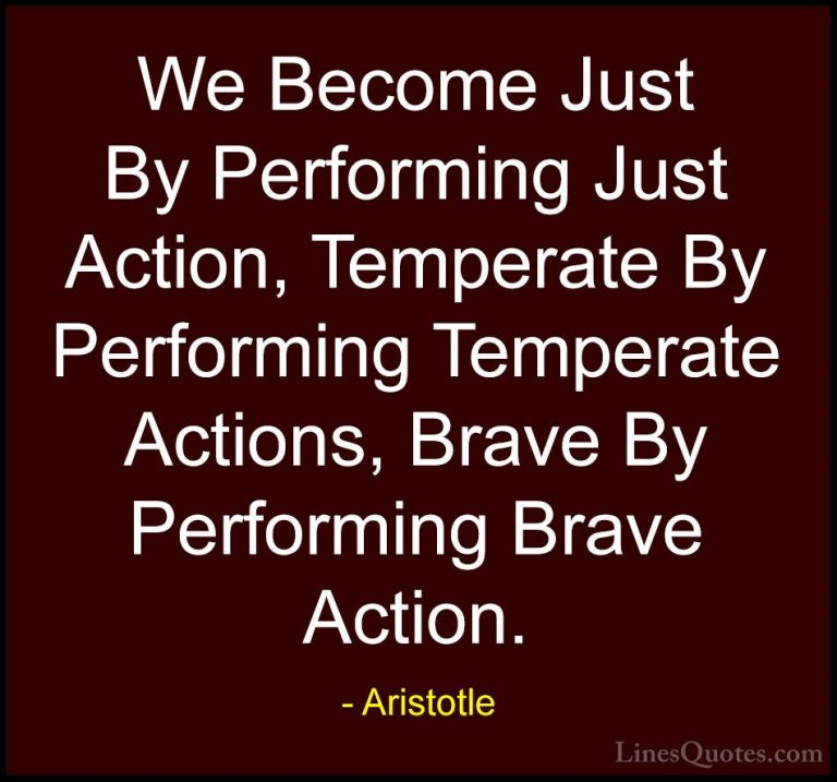 Aristotle Quotes (101) - We Become Just By Performing Just Action... - QuotesWe Become Just By Performing Just Action, Temperate By Performing Temperate Actions, Brave By Performing Brave Action.