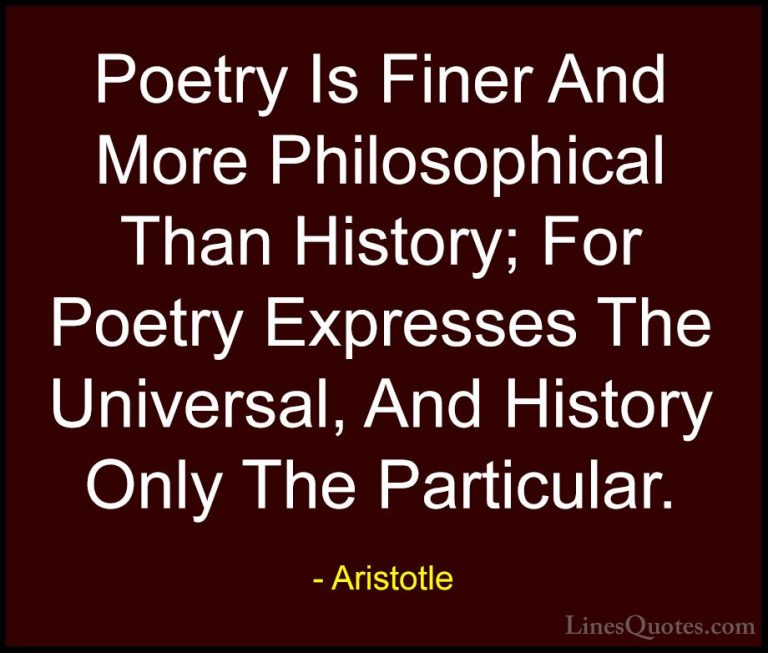 Aristotle Quotes (104) - Poetry Is Finer And More Philosophical T... - QuotesPoetry Is Finer And More Philosophical Than History; For Poetry Expresses The Universal, And History Only The Particular.
