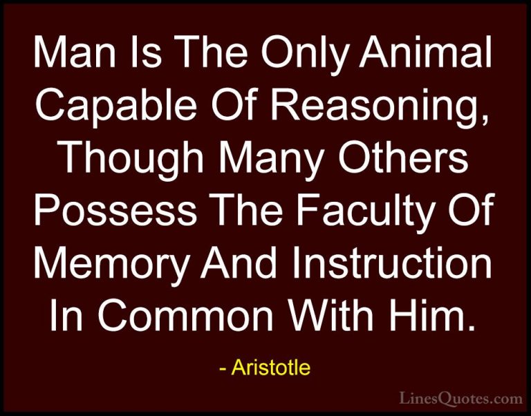 Aristotle Quotes (116) - Man Is The Only Animal Capable Of Reason... - QuotesMan Is The Only Animal Capable Of Reasoning, Though Many Others Possess The Faculty Of Memory And Instruction In Common With Him.