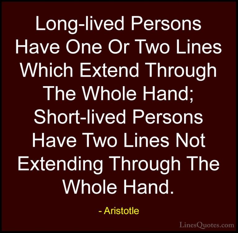 Aristotle Quotes (117) - Long-lived Persons Have One Or Two Lines... - QuotesLong-lived Persons Have One Or Two Lines Which Extend Through The Whole Hand; Short-lived Persons Have Two Lines Not Extending Through The Whole Hand.
