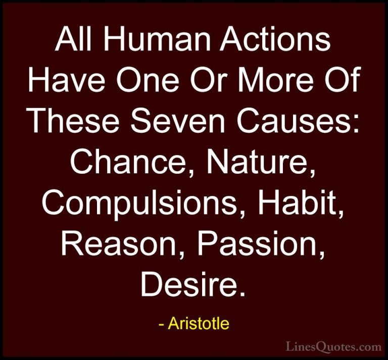 Aristotle Quotes (119) - All Human Actions Have One Or More Of Th... - QuotesAll Human Actions Have One Or More Of These Seven Causes: Chance, Nature, Compulsions, Habit, Reason, Passion, Desire.