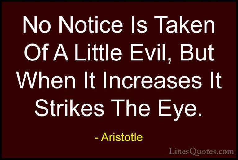 Aristotle Quotes (122) - No Notice Is Taken Of A Little Evil, But... - QuotesNo Notice Is Taken Of A Little Evil, But When It Increases It Strikes The Eye.