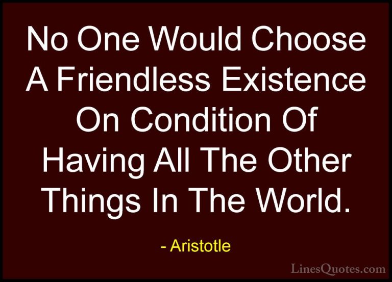 Aristotle Quotes (138) - No One Would Choose A Friendless Existen... - QuotesNo One Would Choose A Friendless Existence On Condition Of Having All The Other Things In The World.