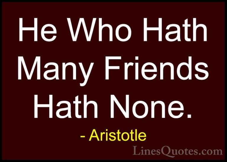 Aristotle Quotes (147) - He Who Hath Many Friends Hath None.... - QuotesHe Who Hath Many Friends Hath None.