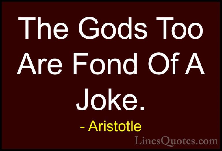 Aristotle Quotes (155) - The Gods Too Are Fond Of A Joke.... - QuotesThe Gods Too Are Fond Of A Joke.