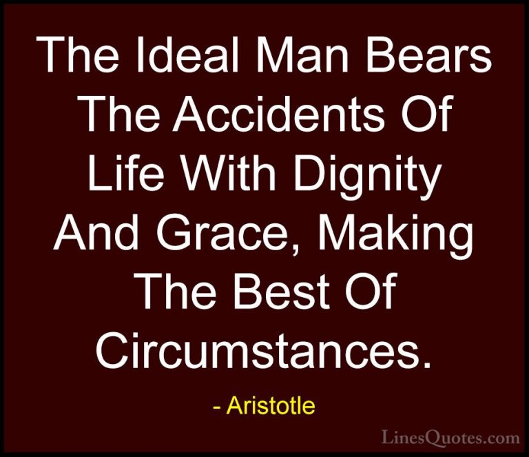Aristotle Quotes (23) - The Ideal Man Bears The Accidents Of Life... - QuotesThe Ideal Man Bears The Accidents Of Life With Dignity And Grace, Making The Best Of Circumstances.