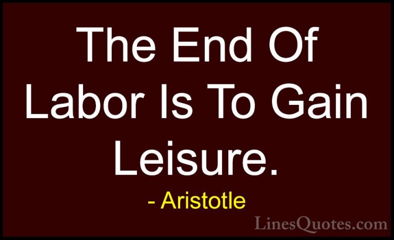 Aristotle Quotes (35) - The End Of Labor Is To Gain Leisure.... - QuotesThe End Of Labor Is To Gain Leisure.