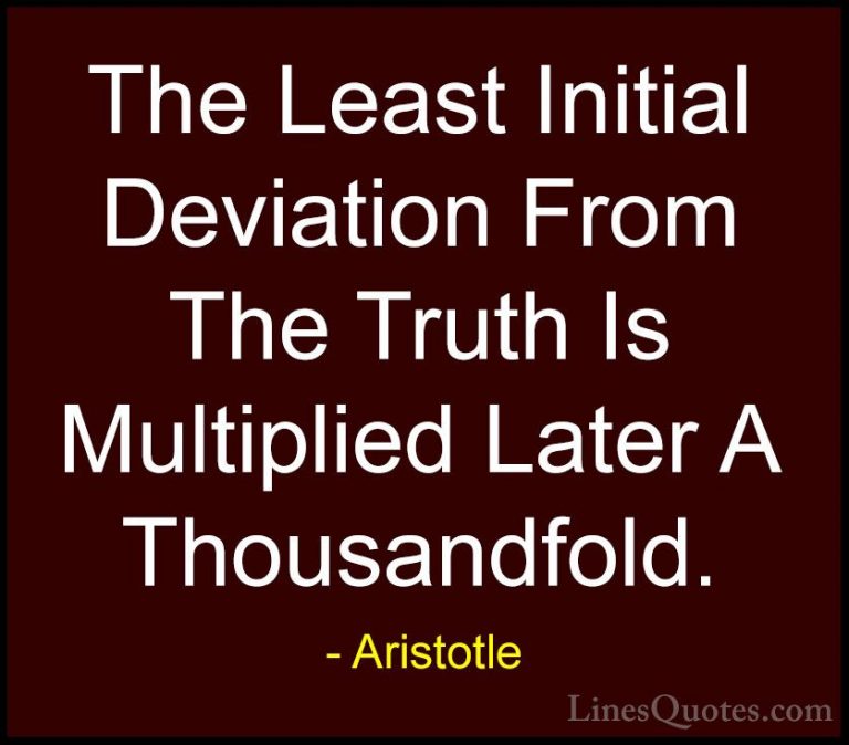 Aristotle Quotes (40) - The Least Initial Deviation From The Trut... - QuotesThe Least Initial Deviation From The Truth Is Multiplied Later A Thousandfold.