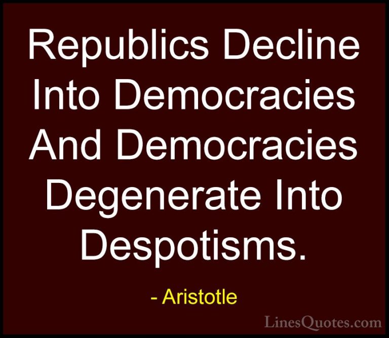 Aristotle Quotes (53) - Republics Decline Into Democracies And De... - QuotesRepublics Decline Into Democracies And Democracies Degenerate Into Despotisms.
