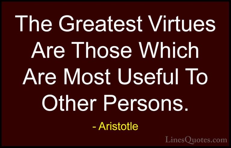 Aristotle Quotes (62) - The Greatest Virtues Are Those Which Are ... - QuotesThe Greatest Virtues Are Those Which Are Most Useful To Other Persons.