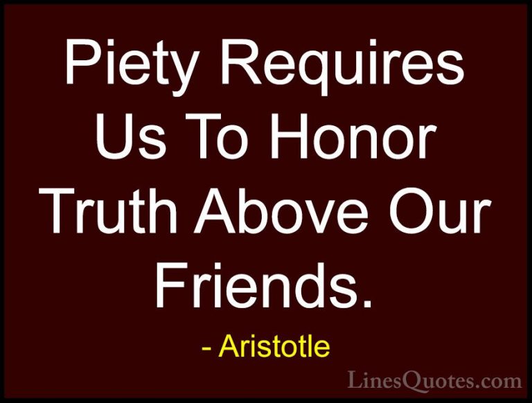 Aristotle Quotes (68) - Piety Requires Us To Honor Truth Above Ou... - QuotesPiety Requires Us To Honor Truth Above Our Friends.
