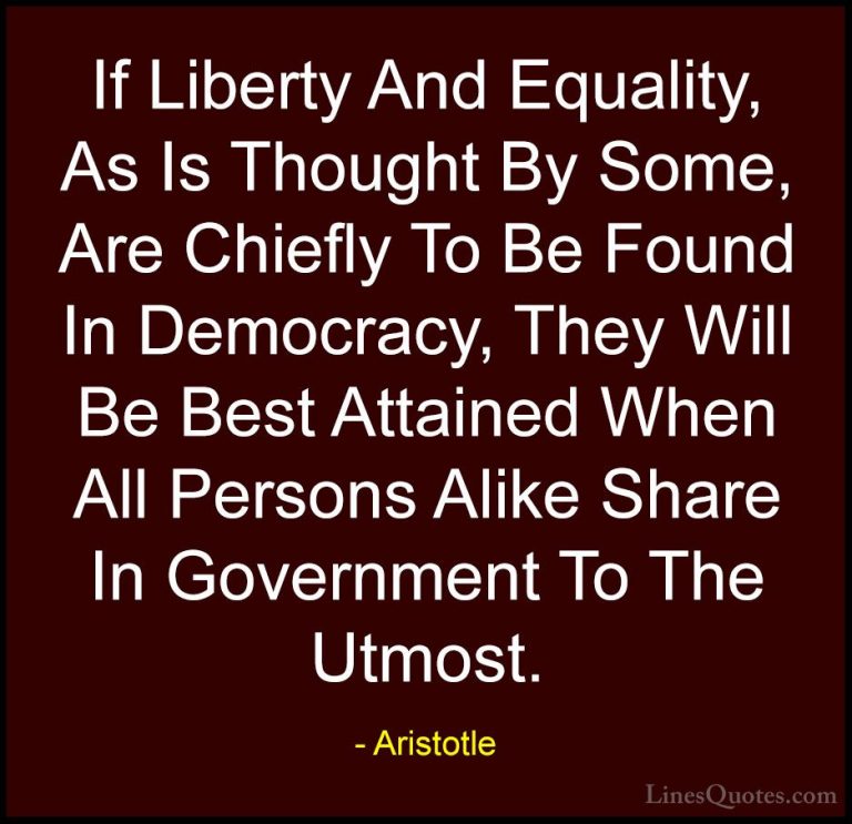 Aristotle Quotes (88) - If Liberty And Equality, As Is Thought By... - QuotesIf Liberty And Equality, As Is Thought By Some, Are Chiefly To Be Found In Democracy, They Will Be Best Attained When All Persons Alike Share In Government To The Utmost.