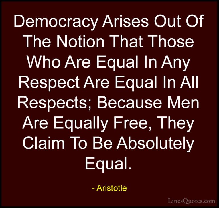 Aristotle Quotes (91) - Democracy Arises Out Of The Notion That T... - QuotesDemocracy Arises Out Of The Notion That Those Who Are Equal In Any Respect Are Equal In All Respects; Because Men Are Equally Free, They Claim To Be Absolutely Equal.