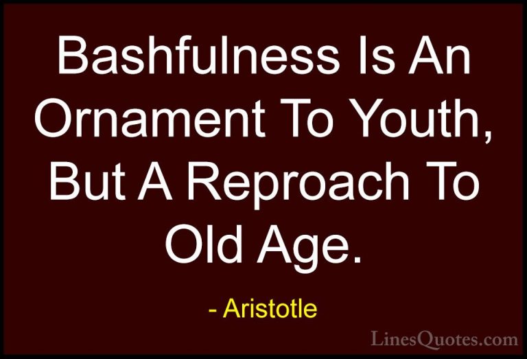 Aristotle Quotes (94) - Bashfulness Is An Ornament To Youth, But ... - QuotesBashfulness Is An Ornament To Youth, But A Reproach To Old Age.