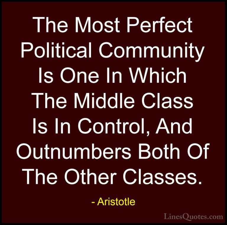 Aristotle Quotes (96) - The Most Perfect Political Community Is O... - QuotesThe Most Perfect Political Community Is One In Which The Middle Class Is In Control, And Outnumbers Both Of The Other Classes.