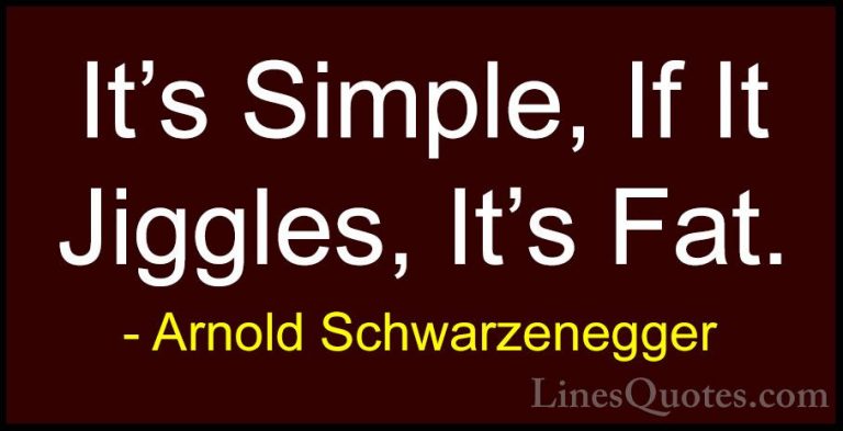 Arnold Schwarzenegger Quotes (2) - It's Simple, If It Jiggles, It... - QuotesIt's Simple, If It Jiggles, It's Fat.