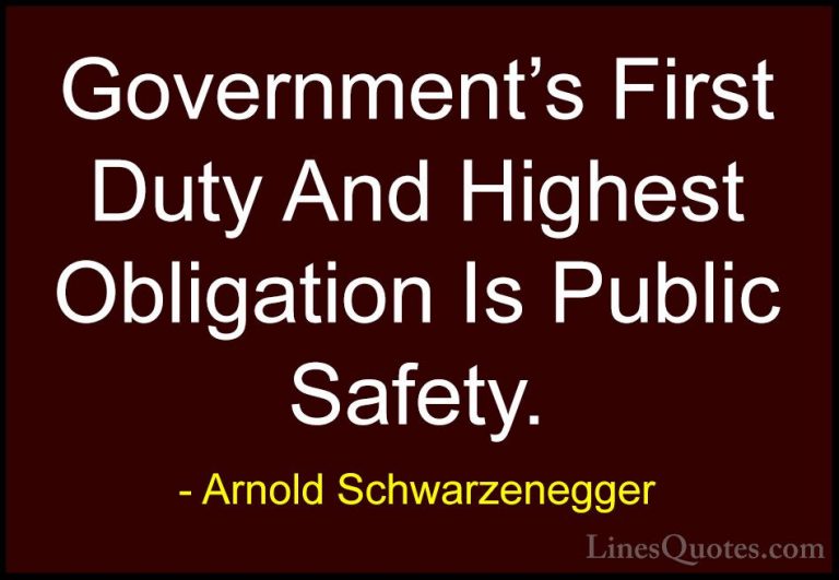 Arnold Schwarzenegger Quotes (23) - Government's First Duty And H... - QuotesGovernment's First Duty And Highest Obligation Is Public Safety.