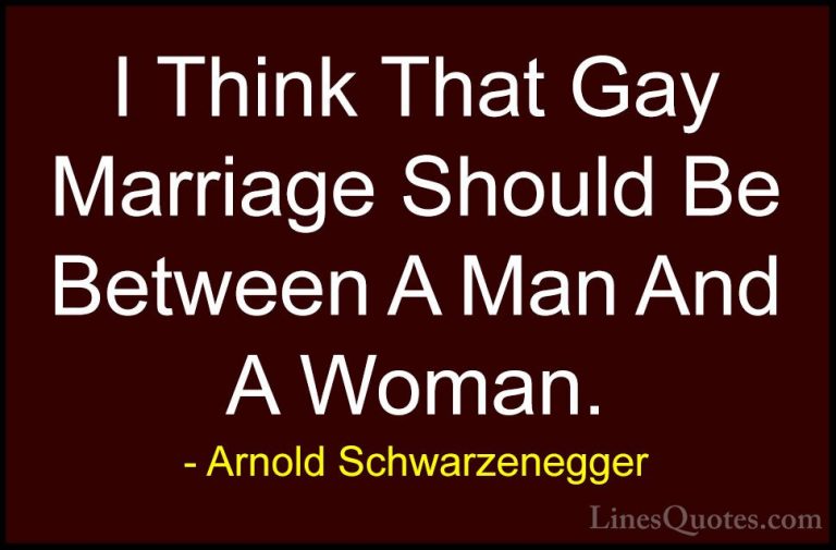 Arnold Schwarzenegger Quotes (25) - I Think That Gay Marriage Sho... - QuotesI Think That Gay Marriage Should Be Between A Man And A Woman.