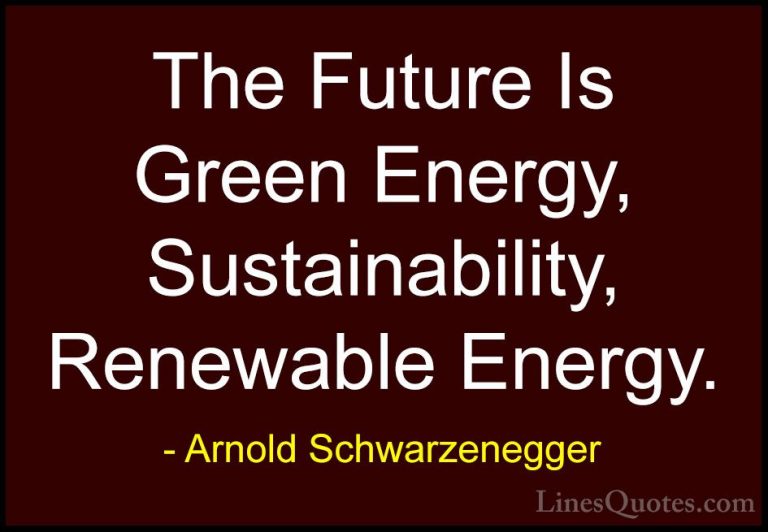 Arnold Schwarzenegger Quotes (5) - The Future Is Green Energy, Su... - QuotesThe Future Is Green Energy, Sustainability, Renewable Energy.