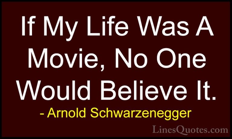 Arnold Schwarzenegger Quotes (52) - If My Life Was A Movie, No On... - QuotesIf My Life Was A Movie, No One Would Believe It.