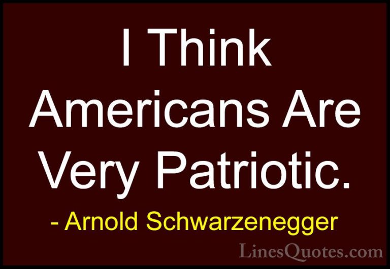 Arnold Schwarzenegger Quotes (62) - I Think Americans Are Very Pa... - QuotesI Think Americans Are Very Patriotic.