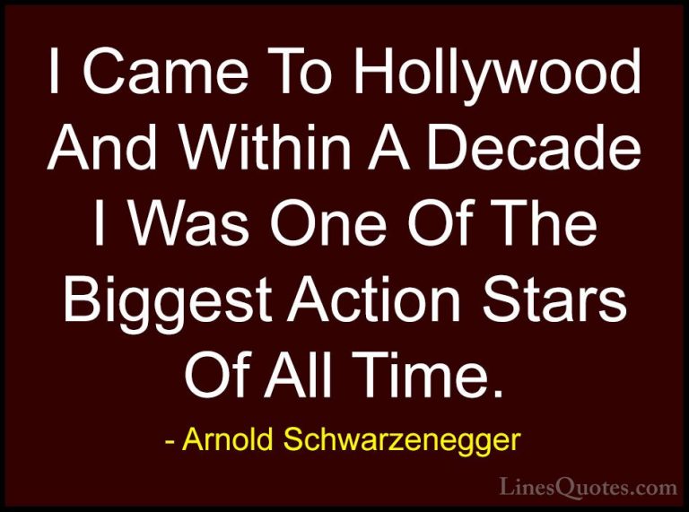 Arnold Schwarzenegger Quotes (70) - I Came To Hollywood And Withi... - QuotesI Came To Hollywood And Within A Decade I Was One Of The Biggest Action Stars Of All Time.