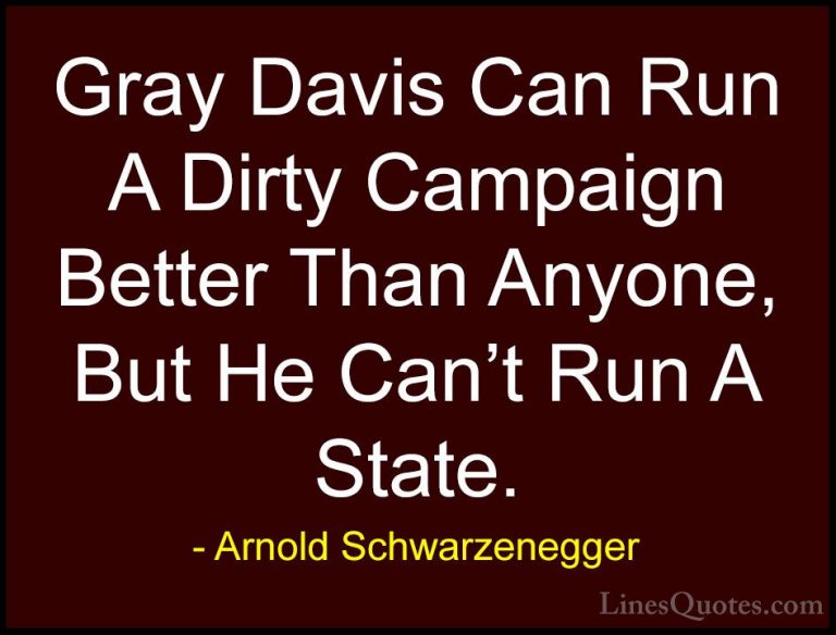 Arnold Schwarzenegger Quotes (79) - Gray Davis Can Run A Dirty Ca... - QuotesGray Davis Can Run A Dirty Campaign Better Than Anyone, But He Can't Run A State.