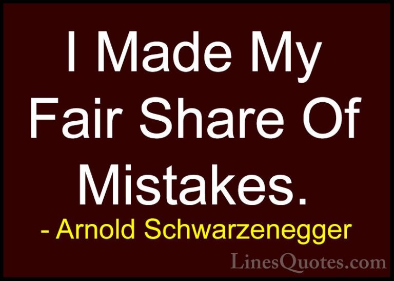 Arnold Schwarzenegger Quotes (95) - I Made My Fair Share Of Mista... - QuotesI Made My Fair Share Of Mistakes.