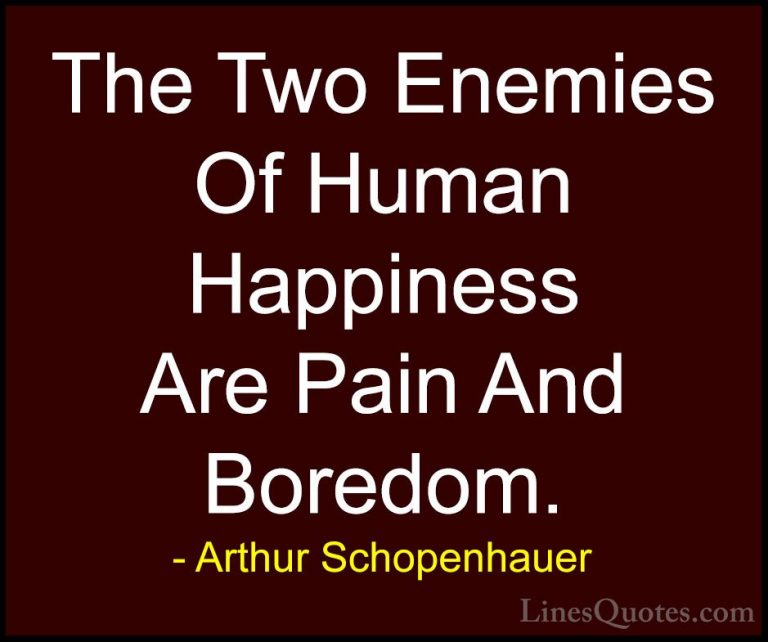 Arthur Schopenhauer Quotes (21) - The Two Enemies Of Human Happin... - QuotesThe Two Enemies Of Human Happiness Are Pain And Boredom.