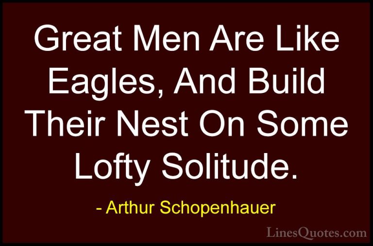 Arthur Schopenhauer Quotes (24) - Great Men Are Like Eagles, And ... - QuotesGreat Men Are Like Eagles, And Build Their Nest On Some Lofty Solitude.